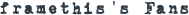 FRAMETHIS'S FANS